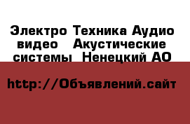 Электро-Техника Аудио-видео - Акустические системы. Ненецкий АО